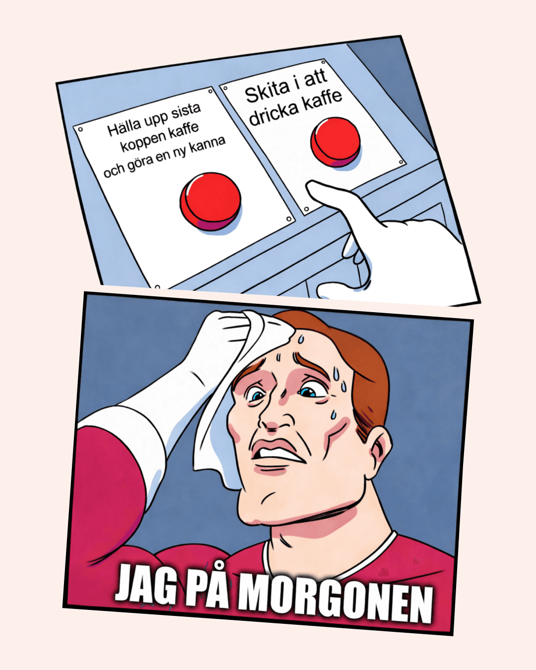 Meme där en person ska välja mellan två knappar: “Hälla upp sista koppen kaffe och göra en ny kanna” eller “Skita i att dricka kaffe”, följt av en stressad person med texten “Jag på morgonen”.